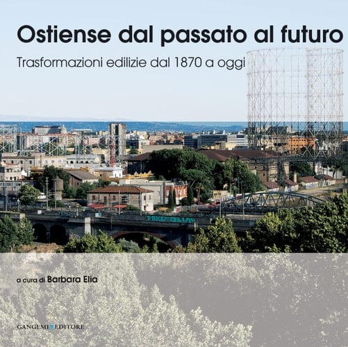 Il quartiere Ostiense a Roma dal passato al futuro : trasformazioni edilizie dal 1870 a oggi