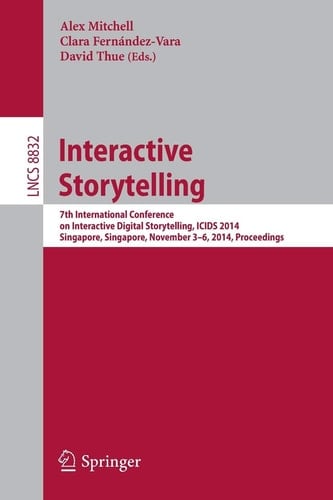 Interactive Storytelling 7th International Conference on Interactive Digital Storytelling, ICIDS 2014, Singapore, Singapore, November 3-6, 2014, Proceedings