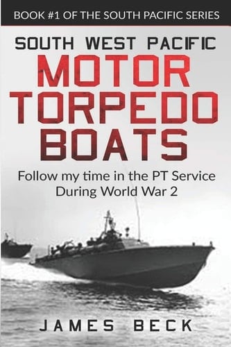 South West Pacific Motor Torpedo Boats Follow My Time in the PT Service During World War 2