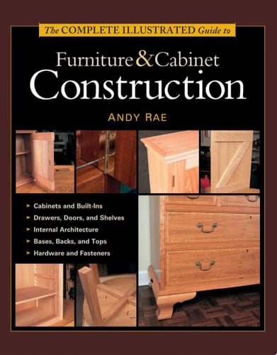 The Complete Illustrated Guide to Furniture & Cabinet Construction 1,000+ Step-by-Step Photos and Diagrams