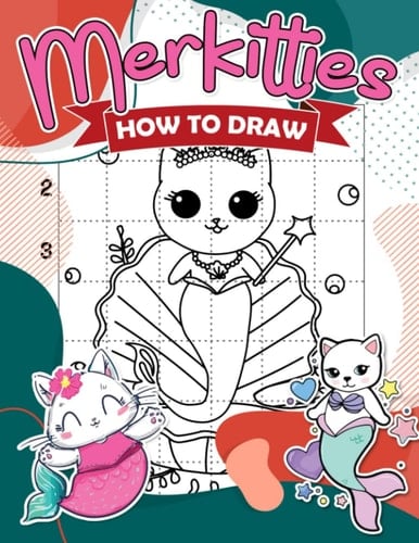 How To Draw Merkitties: Mermaid Cats Shown By 30 Easy And Simple Pictures Inside | Gifts To Relax And Leave All Stress Behind