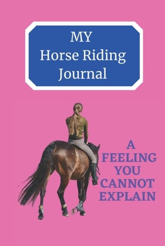 My HORSE RIDING JOURNAL: A Feeling You Cannot Explain (Hobbies and pastimes)