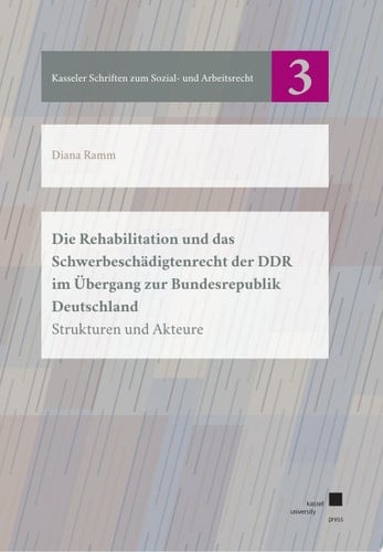 Die Rehabilitation und das Schwerbeschädigtenrecht der DDR im Übergang zur Bundesrepublik Deutschland Strukturen und Akteure