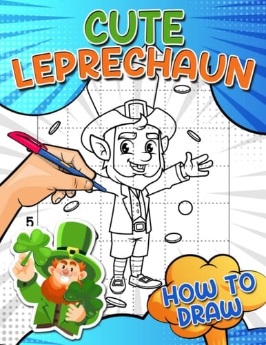How To Draw Cute Leprechaun: A Magical Creature Shown By 30 Easy And Simple Drawing Pages Inside | Gifts For Kids, Teens Or Any Fans On Special Days