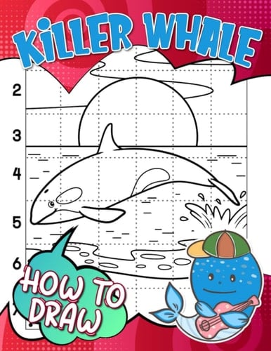 How To Draw Killer Whale: Learn To Draw With 30 Simple And Basic Orca Illustration Pages | Education And Anxiety Relief Gifts For All Ages
