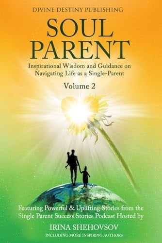 Soul Parent Volume 2: Inspiring Wisdom and Guidance on Navigating Life as a Single-Parent