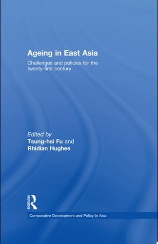 Ageing in East Asia Challenges and Policies for the Twenty-First Century