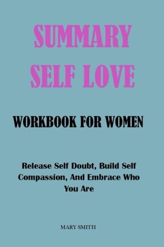 SELF LOVE WORKBOOK FOR WOMEN: Release self doubt, Build self compassion, Embrace who you are.