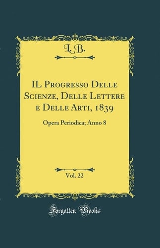 Il Progresso Delle Scienze, Delle Lettere e Delle Arti, 1839, Vol. 22 Opera Periodica; Anno 8 (Classic Reprint)