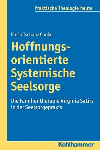 Hoffnungsorientierte Systemische Seelsorge Die Familientherapie Virginia Satirs in der Seelsorgepraxis