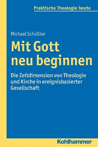 Mit Gott neu beginnen Die Zeitdimension von Theologie und Kirche in ereignisbasierter Gesellschaft