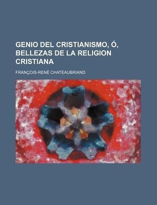 Genio Del Cristianismo, o, Bellezas de la Religion Cristiana