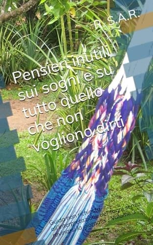 Pensieri inutili sui sogni e su tutto quello che non vogliono dirti: Guida non richiesta all’interpretazione dei sogni senza rovinarsi la giornata - Volume 3 (Italian Edition)