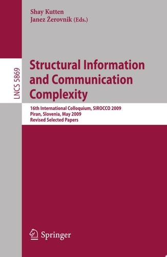 Structural Information and Communication Complexity 16th International Colloquium, SIROCCO 2009, Piran, Slovenia, May 25-27, 2009, Revised Selected Papers