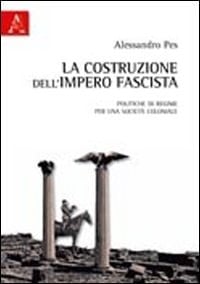 La costruzione dell'impero fascista politiche di regime per una società coloniale