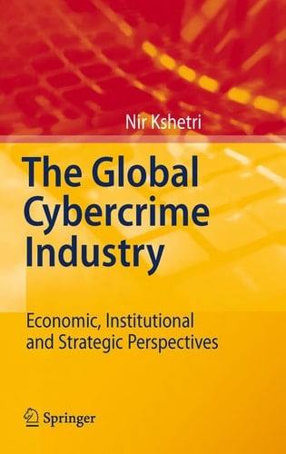 The Global Cybercrime Industry Economic, Institutional and Strategic Perspectives