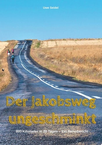 Der Jakobsweg ungeschminkt 800 Kilometer in 20 Tagen – Ein Reisebericht