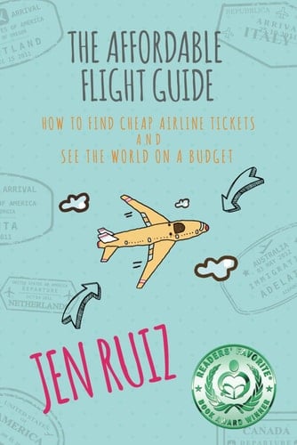The Affordable Flight Guide How to Find Cheap Airline Tickets and See the World on a Budget