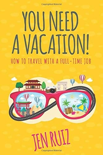 You Need a Vacation! How to Travel with a Full-Time Job