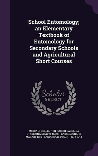 School Entomology; An Elementary Textbook of Entomology for Secondary Schools and Agricultural Short Courses