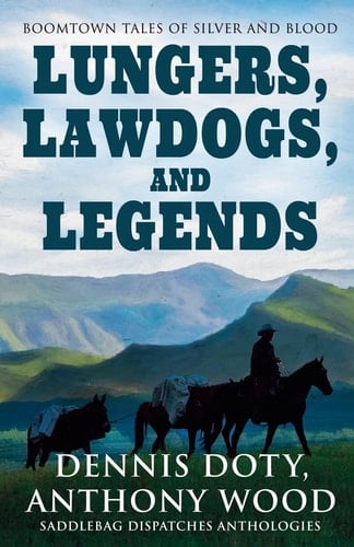 Lungers, Lawdogs, and Legends - Boomtown Tales of Silver and Blood