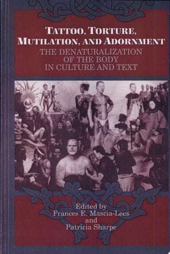Tattoo, Torture, Mutilation, and Adornment The Denaturalization of the Body in Culture and Text