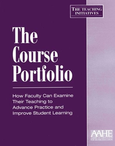 The Course Portfolio How Faculty Can Examine Their Teaching to Advance Practice and Improve Student Learning