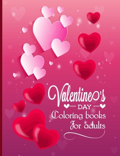 Valentine's day coloring books for adults: Valentine, Love, hearts, romance, flowers, valentines, love, and more for your love.