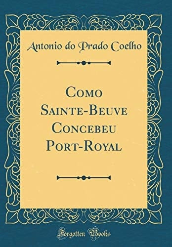 Como Sainte-Beuve Concebeu Port-Royal (Classic Reprint)