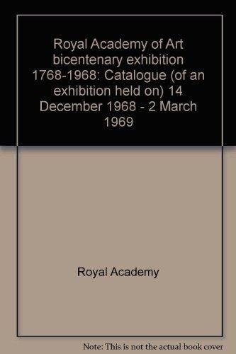 Royal Academy of Arts bicentenary exhibition, 1768-1968: Catalogue [of an exhibition held on] 14 December 1968-2 March 1969