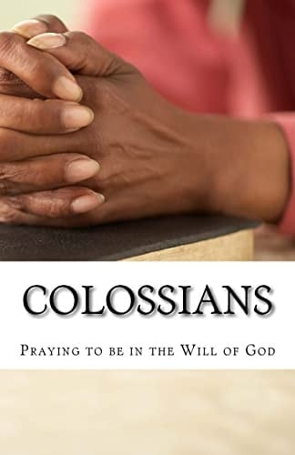 Praying to Be in the Will of God Studies in Colossians
