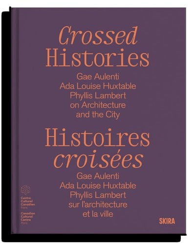 Crossed Histories (Bilingual Edition) Gae Aulenti, Ada Louise Huxtable, Phyllis Lambert on Architecture and the City