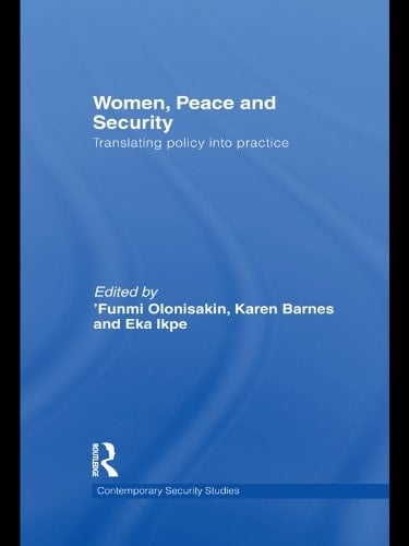Women, Peace and Security: Translating Policy into Practice (Contemporary Security Studies)