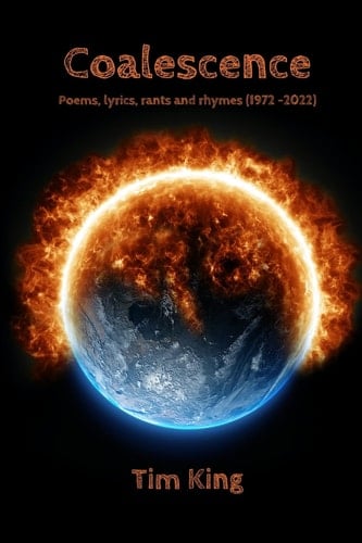 Coalescence Poems, Lyrics, Rants and Rhymes (1972 -2022)
