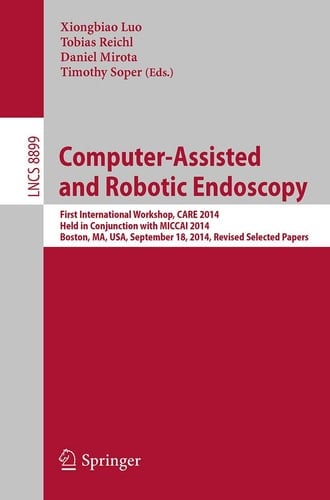 Computer-Assisted and Robotic Endoscopy First International Workshop, CARE 2014, Held in Conjunction with MICCAI 2014, Boston, MA, USA, September 18, 2014. Revised Selected Papers