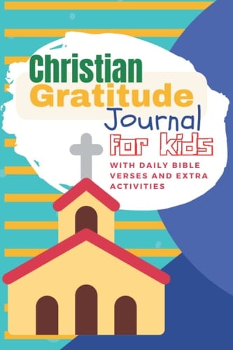Christian gratitude journal for kids: A Daily Journal with Bible Verses to Teach Children Gratitude and Mindfulness (Bible Gratitude Journal for children)
