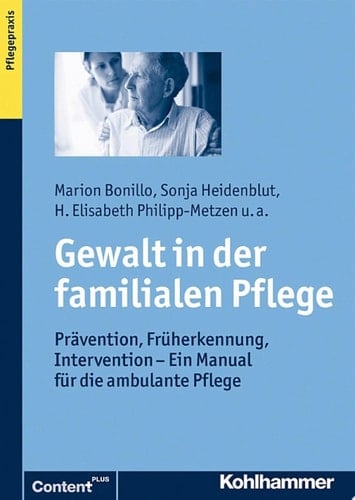 Gewalt in der familialen Pflege Prävention, Früherkennung, Intervention - Ein Manual für die ambulante Pflege