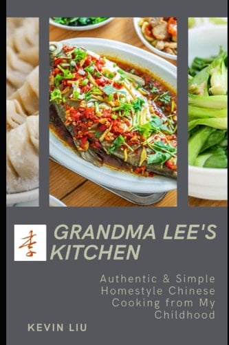 Grandma Lee's Kitchen: Authentic & Simple Homestyle Chinese Cooking from My Childhood