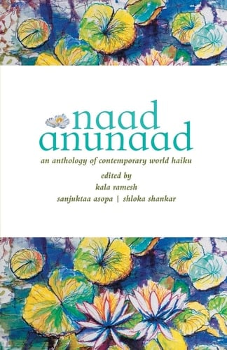 Naad Anunaad An Anthology of Contemporary World Haiku