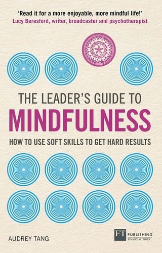 The Leader's Guide to Mindfulness How to Use Soft Skills to Get Hard Results