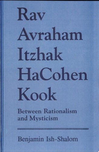 Rav Avraham Itzhak Hacohen Kook Between Rationalism and Mysticism
