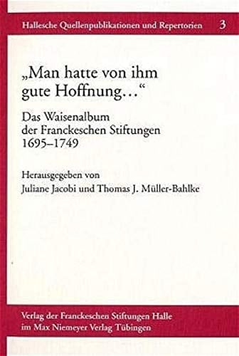 Aman Hatte Von Ihm Gute Hoffnung ...a: Das Waisenalbum Der Franckeschen Stiftungen 1695-1748 (Hallesche Quellenpublikationen Und Repertorien)