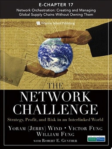 The Network Challenge (Chapter 17) Network Orchestration: Creating and Managing Global Supply Chains Without Owning Them