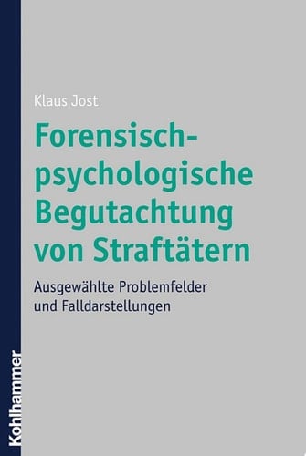 Forensisch-psychologische Begutachtung von Straftätern Ausgewählte Problemfelder und Falldarstellungen