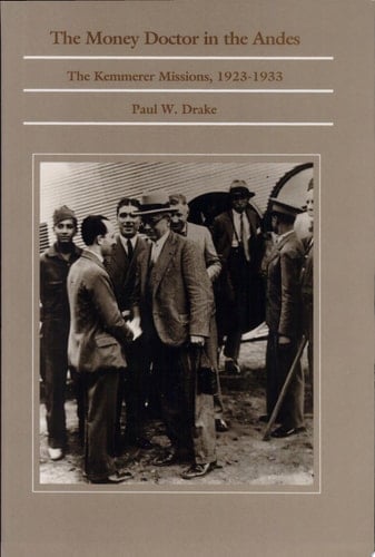 The Money Doctor in the Andes The Kemmerer Missions, 1923-1933
