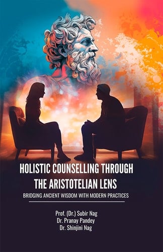 HOLISTIC COUNSELLING THROUGH THE ARISTOTELIAN LENS : BRIDGING ANCIENT WISDOM WITH MODERN PRACTICES