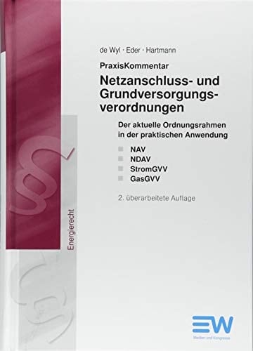 Praxiskommentar Netzanschluss-und Grundversorgungsverordnungen der aktuelle Ordnungsrahmen in der praktischen Anwendung NAV, NDAV, StromGVV und GasGVV