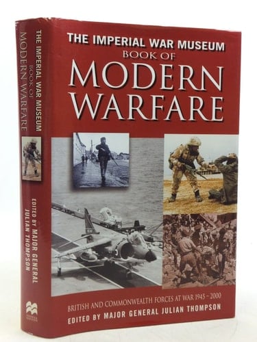 The Imperial War Museum Book of Modern Warfare British and Commonwealth Forces at War 1945-2000