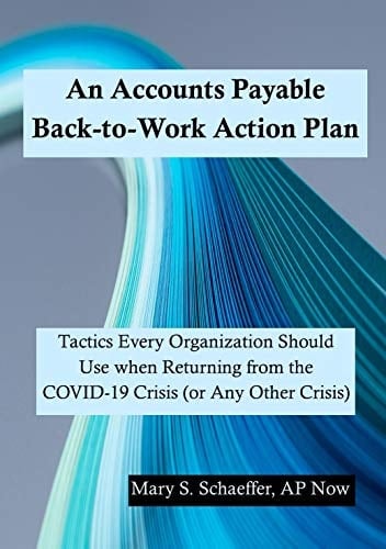 An Accounts Payable Back-to-Work Action Plan: Tactics Every Organization Should Use when Returning from the COVID-19 Crisis (or Any Other Crisis)