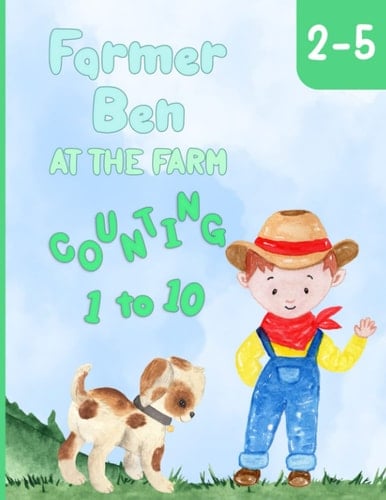 Farmer Ben at the Farm - Counting 1 to 10: Interactive Farm Animal Counting Book for Preschoolers and Toddlers Ages 2-5
